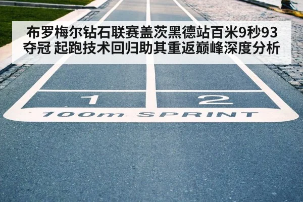 布罗梅尔钻石联赛盖茨黑德站百米9秒93夺冠 起跑技术回归助其重返巅峰深度分析 - jiuyou game
