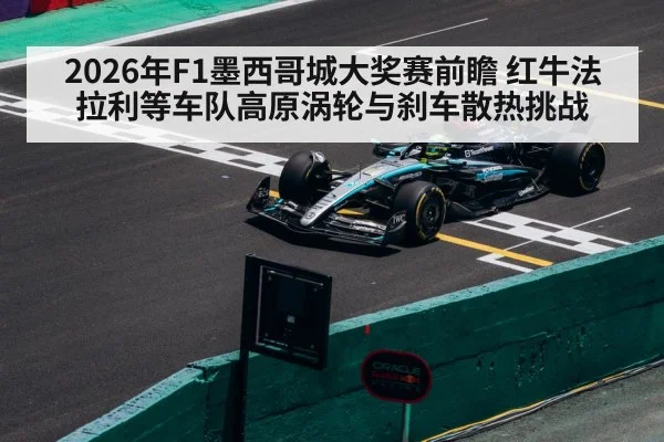 2026年F1墨西哥城大奖赛前瞻 红牛法拉利等车队高原涡轮与刹车散热挑战 - jiuyou game